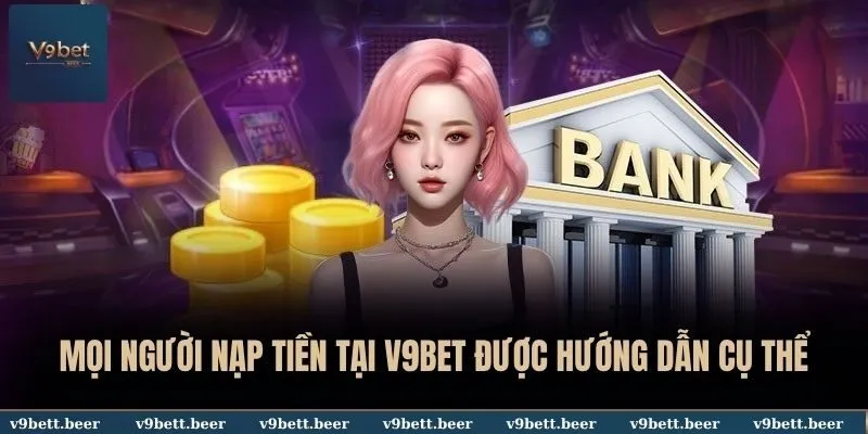 V9BET 45 Mọi người nạp tiền tại V9BET được hướng dẫn cụ thể